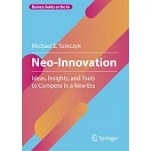 Neo-Innovation: Ideas, Insights, and Tools to Compete in a New Era