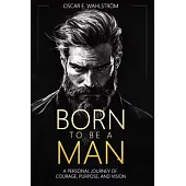 Born to be a Man: A Personal Journey of Courage, Purpose, and Vision