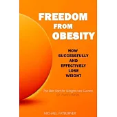 Freedom from Obesity: How to successfully and effectively lose weight