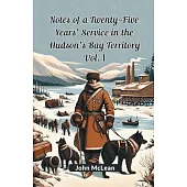 Notes Of A Twenty-Five Years’ Service In The Hudson’s Bay Territory Vol. I