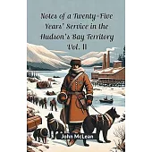 Notes Of A Twenty-Five Years’ Service In The Hudson’s Bay Territory Vol. II