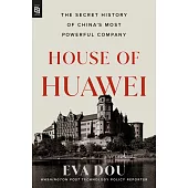 House of Huawei: Inside the Secret World of China’s Most Powerful Company