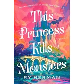 This Princess Kills Monsters: A Stepsister’s Guide to Surviving a Fairytale