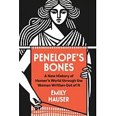 Penelope’s Bones: A New History of Homer’s World Through the Women Written Out of It