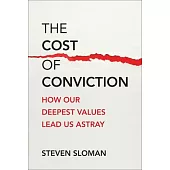 The Cost of Conviction: How Our Deepest Values Lead Us Astray