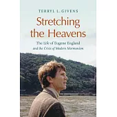 Stretching the Heavens: The Life of Eugene England and the Crisis of Modern Mormonism