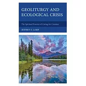 Geoliturgy and Ecological Crisis: The Spiritual Practice of Caring for Creation