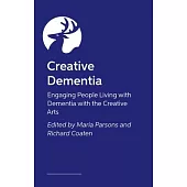 Creative Dementia: Engaging People Living with Dementia with the Creative Arts