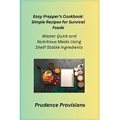 Easy Prepper’s Cookbook: Master Quick and Nutritious Meals Using Shelf-Stable Ingredients