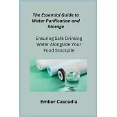 The Essential Guide to Water Purification and Storage: Ensuring Safe Drinking Water Alongside Your Food Stockpile