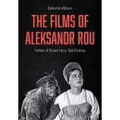 The Films of Aleksandr Rou: Father of Soviet Fairy-Tale Cinema
