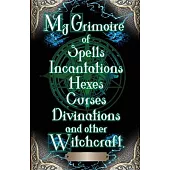 My Grimoire: of Spells, Incantations, Hexes, Curses, Divinations, and other Witchcraft