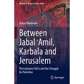 Between Jabal ʿamil, Karbala and Jerusalem: The Lebanese Shi’a and the Struggle for Palestine