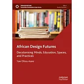 African Design Futures: Decolonising Minds, Education, Spaces, and Practices