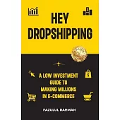 Hey Dropshipping: A Low Investment Guide to Making Millions in e-Commerce