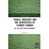 Tuvalu, Theology and the Geopolitics of Climate Change: Am I Not Your Tuakoi (Neighbour)?