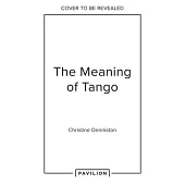 The Meaning of Tango: The Story of the Argentinian Dance
