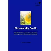 Platonically Erotic: Embodied Tales of Asexual and Aromantic Intimacy, Love, and Nonsexual Flourishing