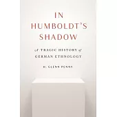 In Humboldt’s Shadow: A Tragic History of German Ethnology