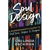 Soul Design: A Regressionist’s Guide to Past Lives, Origin, and Purpose