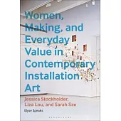 Women, Making, and Everyday Value in Contemporary Installation Art: Jessica Stockholder, Liza Lou, and Sarah Sze