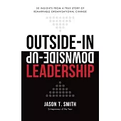 Outside-In Downside-Up Leadership: 50 insights from a true story of remarkable organisational change