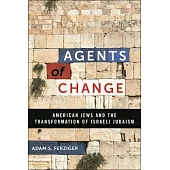 Agents of Change: American Jews and the Transformation of Israeli Judaism