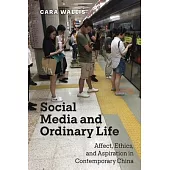 Social Media and Ordinary Life: Affect, Ethics, and Aspiration in Contemporary China