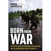 Born from War: A Soldier’s Quest to Understand Vietnam, Iraq, and the Generational Impact of Conflict