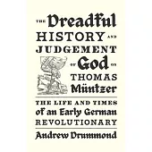 The Dreadful History and Judgement of God on Thomas Müntzer: The Life and Times of an Early German Revolutionary