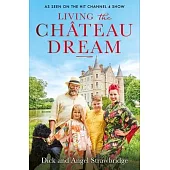 Living the Château Dream: As Seen on the Hit Channel 4 Show Escape to the Château