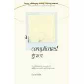 A Complicated Grace: A Collaborative Memoir of Addiction, Grief, and Forgiveness