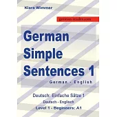 German Simple Sentences 1, German - English, Level 1 - Beginners A1: Deutsch: Einfache Sätze 1, Deutsch - Englisch, A1