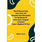 Trial of Duncan Terig, alias Clerk, and Alexander Bane Macdonald for the Murder of Arthur Davis, Sergeant in General Guise’s Regiment of Foot