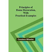 Principles of Home Decoration, With Practical Examples