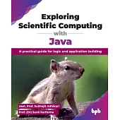 Exploring Scientific Computing with Java: A practical guide for logic and application building (English Edition)