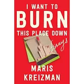I Want to Burn This Place Down: Essays