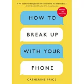 How to Break Up with Your Phone, Revised Edition: The 30-Day Digital Detox Plan