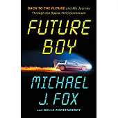 Future Boy: Back to the Future and My Journey Through the Space-Time Continuum
