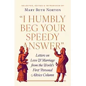 I Humbly Beg Your Speedy Answer: Letters on Love and Marriage from the World’s First Personal Advice Column