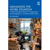 Managing the Work Situation: A Phenomenological Approach to Organization and Management in a Complex World of Work