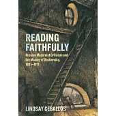Reading Faithfully: Russian Modernist Criticism and the Making of Dostoevsky, 1881-1917
