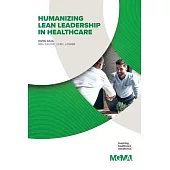 Humanizing Lean Leadership in Healthcare How Lean Six SIGMA Can Improve Workplace Efficiency and Enhance Patient Outcomes