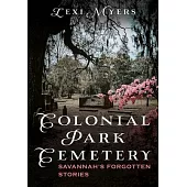 Colonial Park Cemetery: Savannah’s Forgotten Stories