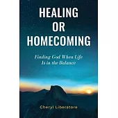 Healing or Homecoming: Finding God When Life is In the Balance