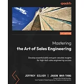 Mastering the Art of Sales Engineering: Develop essential skills and gain valuable insights for high-tech sales engineering success