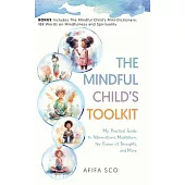 The Mindful Child’s Toolkit: My Practical Guide to Affirmations, Meditation, the Power of Thoughts, and More