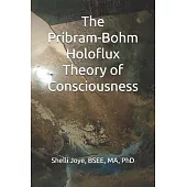 The Pribram-Bohm Holoflux Theory of Consciousness