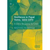 Resilience in Papal Rome, 1656-1870: A City’s Response to Crisis