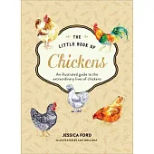 The Little Book of Chickens: An Illustrated Guide to the Extraordinary Lives of Chickens